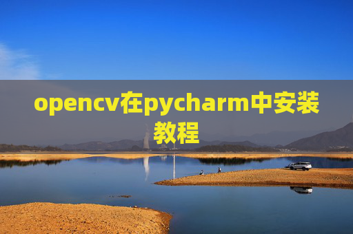 opencv在pycharm中安装教程 opencv在pycharm中安装教程